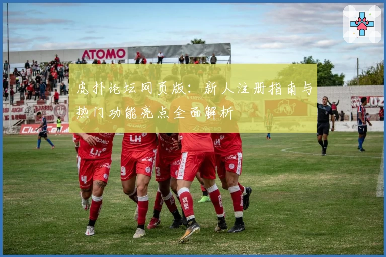 虎扑论坛网页版：新人注册指南与热门功能亮点全面解析