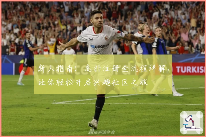 新人指南：虎扑注册全流程详解，让你轻松开启兴趣社区之旅