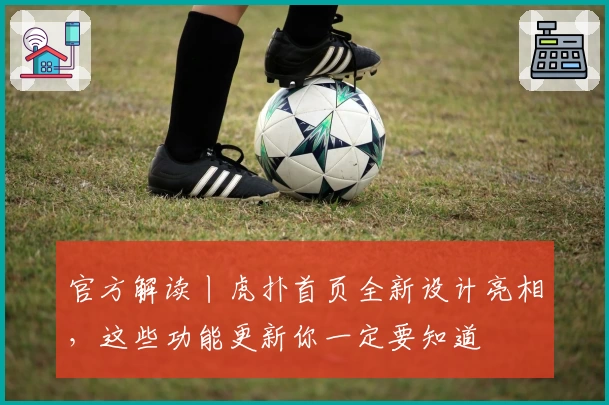 官方解读丨虎扑首页全新设计亮相，这些功能更新你一定要知道