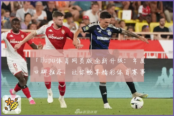 「Hupu体育网页版全新升级：年度口碑推荐，让你畅享精彩体育赛事更轻松！」