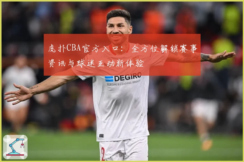 虎扑CBA官方入口：全方位解锁赛事资讯与球迷互动新体验