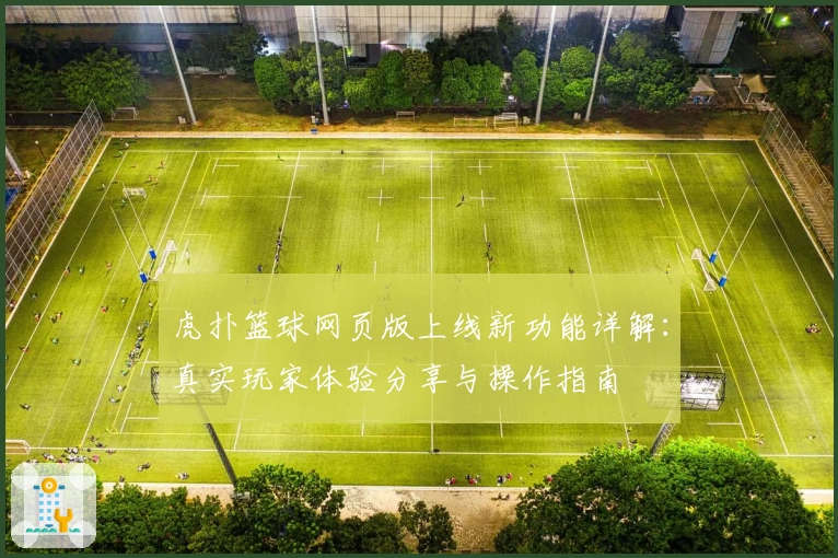 虎扑篮球网页版上线新功能详解：真实玩家体验分享与操作指南